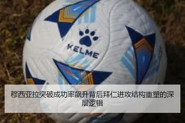 穆西亚拉突破成功率飙升背后拜仁进攻结构重塑的深层逻辑